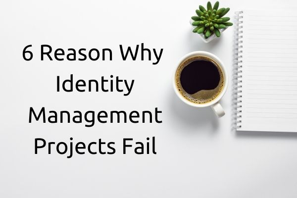 Read 6 reasons why identity and access management projects fail