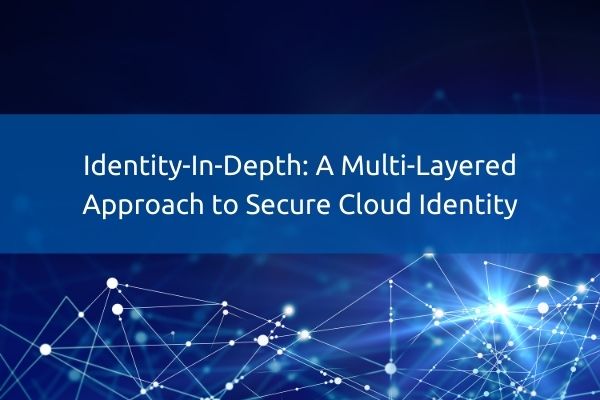 Identity-In-Depth: Leveraging Native Tools and a Multi-Layered Approach to Secure Cloud Identity